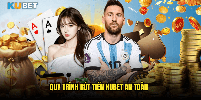 Quy Trình Rút Tiền Kubet An Toàn